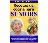 Recetas de cocina para Seniors: Platos sabrosos, nutritivos y fáciles de preparar para personas mayores; Guía completa de recetas equilibradas para mantener la vitalidad después de los 60 años