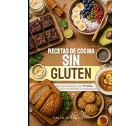 Recetas de Cocina Sin Gluten: Una guía sabrosa con 99 ideas para transformar tu alimentación