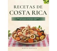 Recetas de Costa Rica: Más de 80 recetas costarricense auténticas para preparar en casa paso a paso: entradas, sopas, platos principales, postres y bebidas