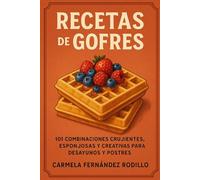 Recetas de Gofres: 101 Combinaciones Crujientes, Esponjosas y Creativas para Desayunos y Postres (Cocina Fácil en Casa)