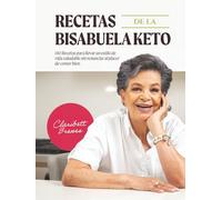 Recetas de la Bisabuela Keto: 140 Recetas para llevar un estilo de vida saludable sin renunciar al placer de comer bien.