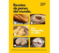 Recetas de panes del mundo: 50 recetas a todo color para preparar pan. Descubre el placer de elaborar pan de diferentes países del mundo.