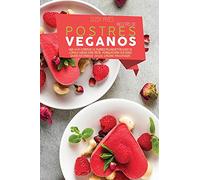 Recetas de Postres Veganos: Una Guía Completa De Postres Veganos Y Recetas De Comida Entera Para Freír, Hornear Para Sus Seres Queridos. Pasteles, Dulces, Galletas, Muffins. ( SPANISH VERSION )