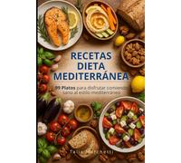 Recetas Dieta Mediterránea: 99 Platos para disfrutar comiendo sano al estilo mediterráneo