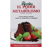 Recetas El Poder del Metabolismo.: ¡Coma sabroso mientras mejora su metabolismo y adelgaza!