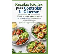 Recetas Fáciles para Controlar la Glucosa: Plan de 14 días + 75 Recetas Bajas en Carbohidratos para Estabilizar el Azúcar en Sangre (Apto para Keto y Vida Saludable)