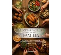 Recetas Fáciles para Toda la Familia: 99 Platos para compartir comidas deliciosas y nutritivas con los tuyos