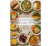 Recetas Fáciles Sin Gluten: 99 Platos para celíacos con todo el sabor