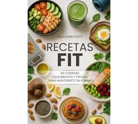 Recetas Fit: 99 Comidas Equilibradas y Fáciles para Mantenerte en Forma