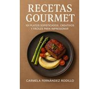 Recetas Gourmet: 101 Platos Sofisticados, Creativos y Fáciles para Impresionar (Cocina Fácil en Casa)