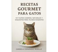 Recetas Gourmet para Gatos: 101 Platos Caseros, Naturales y Exquisitos para Felinos Exigentes (Cocina para Gatos)