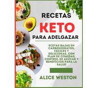 Recetas keto para adelgazar: Recetas bajas en carbohidratos, fáciles y deliciosas, con plan de comidas, control de azúcar y beneficios para la salud