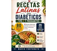Recetas Latinas para Diabéticos Tipo 2 y Prediabetes: 80 Recetas Fáciles para Controlar el Azúcar en la Sangre + Plan de Alimentación de 28 Días y Lista de Compras Saludable