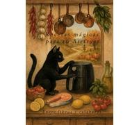 Recetas mágicas para tu Airfryer: 140 Recetas saladas fáciles y encantadas para tu Airfryer - estilo cozy vintage con tiempos, conservación y cómo servir la magia. (Recetarios mágicos)