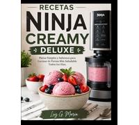 RECETAS NINJA CREAMY DELUXE: Platos Simples y Sabrosos para Cocinar de Forma Más Saludable Todos los Días.