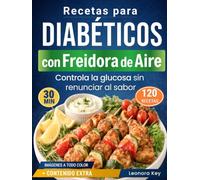Recetas para Diabéticos con Freidora de Aire: 120 platos para la diabetes tipo 2, listos en menos de 30 minutos para controlar la glucosa