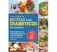 Recetas Para Diabéticos en Español: Platos Deliciosos y Saludables para una Vida Equilibrada. Diabetic Cookbook in Spanish