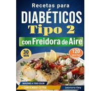 Recetas para Diabéticos Tipo 2 con Freidora de Aire: 120 platos fáciles y sabrosos, listos en menos de 30 minutos para controlar la glucosa