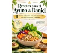 Recetas para el Ayuno de Daniel 11 Recetas Saludables para Fortalecer tu Fe y Vivir el Ayuno con Propósito