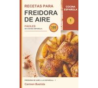 RECETAS PARA FREIDORA DE AIRE: 100 recetas fáciles de cocina española para tu air fryer | Ingredientes de supermercado, medidas de casa y una receta ... a la Española 1 (Cocina tradicional española)