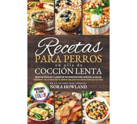 Recetas para perros en olla de cocción lenta (Spanish Edition): Recetas fáciles y llenas de nutrientes para apoyar la salud, energía y felicidad de tu amigo peludo en cada etapa de su vida