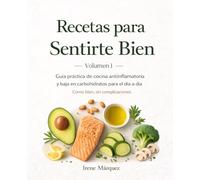 Recetas para Sentirte Bien: Guía práctica de cocina antiinflamatoria y baja en carbohidratos para el día a día