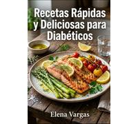 Recetas Rápidas y Deliciosas para Diabéticos: Comida Real en 30 Minutos para Controlar tu Glucosa (Incluye Plan de 21 Días)