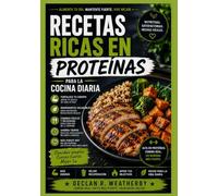 Recetas ricas en proteínas para la cocina diaria: Comidas sencillas y satisfactorias, conocimientos prácticos sobre nutrición e instrucciones paso a ... incorporar proteínas en cada comida del día