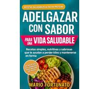Recetas Saludables Altas en Proteina - Adelgazar con Sabor Para una Vida Saludable: Recetas Fáciles y Simples - Nutritivas y Sabrosas Para Bajar de Peso