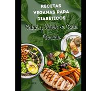 Recetas Veganas para Diabéticos: Salud y Sabor en Cada Bocado: Alimentación Vegana Fácil, Rica y Saludable