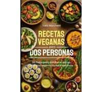 Recetas Veganas para Dos Personas: 99 Platos para disfrutar en pareja de platos veganos fáciles y deliciosos