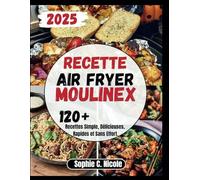 Recette Air Fryer Moulinex: 120+ Recettes Simple, Délicieuses,Rapides et Sans Effort.
