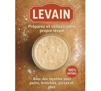Recette levain. Préparez et utilisez votre propre levain. pains, brioches, pizza 100% Naturel.: Méthode simple en 6 jours + recettes faciles au levain ... buns, naans, gaufres et plus encore.