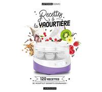 Recettes à la yaourtière: 120 recettes de yaourts et desserts gourmands !