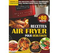 Recettes Air Fryer pour Débutants: Livre de Recettes Air Fryer savoureuses, faciles et rapides pour gagner du temps, manger mieux et surprendre vos proches avec votre friteuse à air