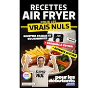 Recettes Air Fryer pour les Vrais Nuls: Livre de Recettes Air Fryer en Français pour Débutants, Recettes Rapides et Faciles, pour Gagner du Temps et Manger Sainement