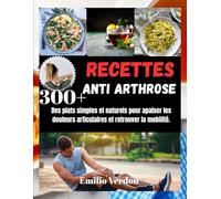 RECETTES ANTI ARTHROSE: 300+ Des plats simples et naturels pour apaiser les douleurs articulaires et retrouver la mobilité.