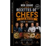 RECETTES DE CHEFS À LA MAISON - PLUS DE 125 RECETTES: Les techniques, les astuces et les grands classiques de la cuisine française rendus accessibles à tous