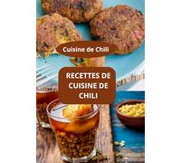 RECETTES DE CUISINE DE CHILI: Cuisine de Chili - Cuisine chilienne facile - Saveurs du Chili