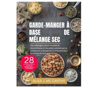 RECETTES DE GARDE-MANGER À BASE DE MÉLANGE SEC: Des mélanges maison simples et économiques et des plats cuisinés qui se conservent à température ambiante pour la cuisine de tous les jours