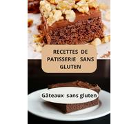 Recettes de pâtisserie sans gluten: Gâteaux sans gluten - pâtisserie sans gluten maison - cuisine sans gluten facile