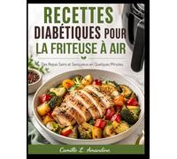 RECETTES DIABÉTIQUES POUR LA FRITEUSE À AIR: Des Repas Sains et Savoureux en Quelques Minutes.
