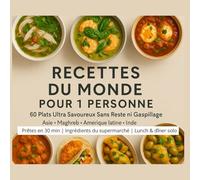RECETTES DU MONDE POUR 1 PERSONNE 60 Plats Ultra Savoureux sans Reste ni Gaspillage Asie • Maghreb • Amérique latine • Inde: Prêtes en 30 min | Ingrédients du supermarché | Lunch & dîner solo