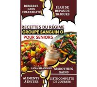 Recettes du Régime Groupe Sanguin O pour Seniors: Aliments Faciles et Délicieux du Groupe Sanguin O, Pauvres en Sucre et Bons pour le Cœur pour l'Arthrite, la Perte de Poids et le Diabète