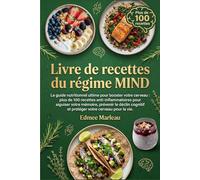 recettes du régime MIND: Le guide nutritionnel ultime pour booster votre cerveau : plus de 100 recettes anti-inflammatoires pour aiguiser votre mémoire, prévenir le déclin cognitif et protéger votre