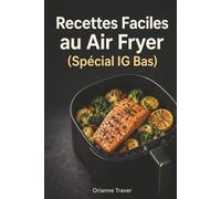 Recettes Faciles au Air Fryer (Spécial IG Bas): Cuisiner sainement, rapidement et sans matières grasses pour toute la famille