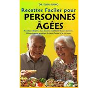 Recettes Faciles pour Personnes Âgées: Recettes adaptées aux besoins nutritionnels des Seniors ; Aliments pour protéger le cœur, les os et le cerveau: ... le cerveau (Livre Santé du Dr. Elisa Sinno)