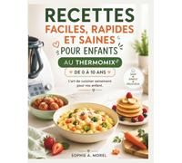 Recettes Faciles, Rapides et Saines Pour Enfants - Au Thermomix: De 0 À 10 ANS: L'art de cuisiner sainement pour vos enfant.