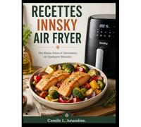 RECETTES INNSKY AIR FRYER: Des Repas Sains et Savoureux en Quelques Minutes.