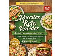 Recettes keto rapides - 30 minutes pour déjeuner, dîner et snacks: Régime cétogène facile, menus pauvres en glucides pour un quotidien chargé